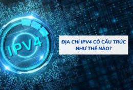 Địa chỉ IPv4 có cấu trúc như thế nào? Tìm hiểu tổng quan về địa chỉ IPv4