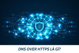 DNS over HTTPS là gì? Kiến thức tổng quan về DNS over HTTPS