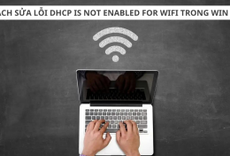 Cách sửa lỗi “DHCP is not enabled for WiFi” trong Windows 10 đảm bảo hiệu quả 100%