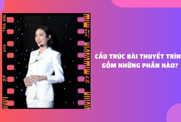 Cấu trúc bài thuyết trình gồm những phần nào? Bí quyết xây dựng một bài thuyết trình thu hút