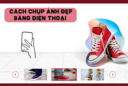 Cách chụp ảnh đẹp bằng điện thoại cho những tấm ảnh “triệu like”