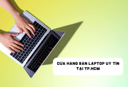 Top 5 cửa hàng bán laptop uy tín tại TP.HCM hiện nay