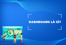 Dashboard là gì? 5 công cụ hỗ trợ doanh nghiệp tạo Dashboard chuyên nghiệp