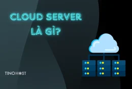 Cloud Server là gì? Tìm hiểu cách sử dụng Cloud Server