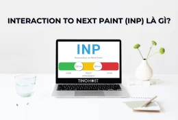 Interaction to Next Paint (INP) là gì? Một số thông tin về INP mà bạn nên biết