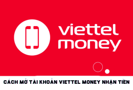 Hướng dẫn chi tiết cách mở tài khoản Viettel Money nhận tiền ngay trong tích tắc