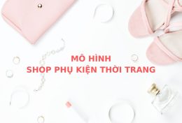 Cách xây dựng mô hình shop phụ kiện thời trang thành công