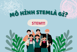 Mô hình STEM là gì? Vì sao nên ứng dụng mô hình STEM trong lĩnh vực giáo dục?