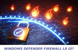 Windows Defender Firewall là gì? Hướng dẫn chi tiết cách bật/tắt Windows Defender Firewall