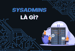 SysAdmins là gì? Tìm hiểu vai trò và nhiệm vụ của chuyên gia quản trị hệ thống