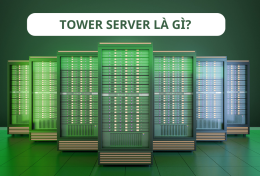 Tower Server là gì? Các tiêu chí cần quan tâm khi lựa chọn Tower Server