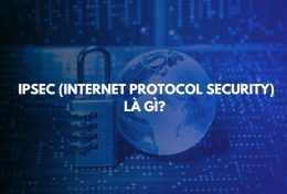 IPSec (Internet Protocol Security) là gì? Người dùng kết nối với IPSec VPN bằng cách nào?