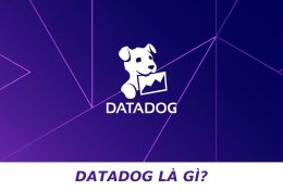 Datadog là gì? Tìm hiểu chi tiết về nền tảng giám sát Datadog