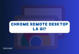 Chrome Remote Desktop là gì? Cài đặt và sử dụng Chrome Remote Desktop như thế nào?