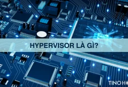 Hypervisor là gì? Một số thông tin quan trọng về phần mềm giám sát máy ảo