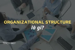 Organizational Structure là gì? Lợi ích khi tạo Organizational Structure