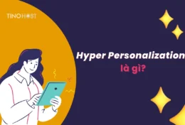 Hyper Personalization là gì? Bí quyết tăng doanh thu và tỷ lệ chuyển đổi