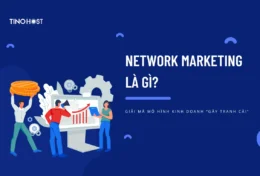 Network Marketing là gì? Giải mã mô hình kinh doanh “gây tranh cãi”