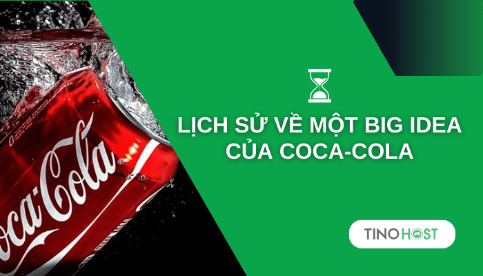 lich-su-ve-mot-big-idea-cua-coca-cola