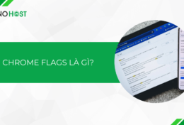 Chrome Flags là gì? Top 10 Chrome Flags hữu ích bạn nên sử dụng