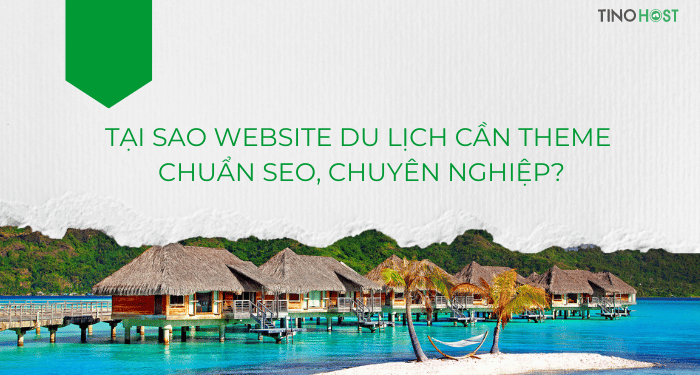 tai-sao-website-du-lich-can-theme-chuan-seo-chuyen-nghiep