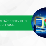 Hướng dẫn cách cài đặt proxy cho Google Chrome đơn giản