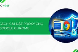 Hướng dẫn cách cài đặt proxy cho Google Chrome đơn giản