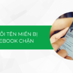 Hướng dẫn cách sửa lỗi tên miền bị Facebook chặn hiệu quả 100%