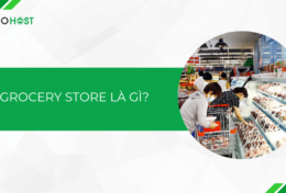 Grocery Store là gì? Tìm hiểu sự khác biệt giữa Grocery Store và Convenience Store