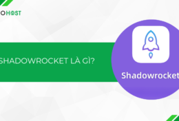 Shadowrocket là gì? Hướng dẫn cách cài đặt và sử dụng Shadowrocket chi tiết