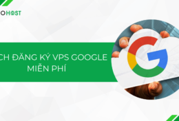 Hướng dẫn cách đăng ký VPS Google miễn phí 2024