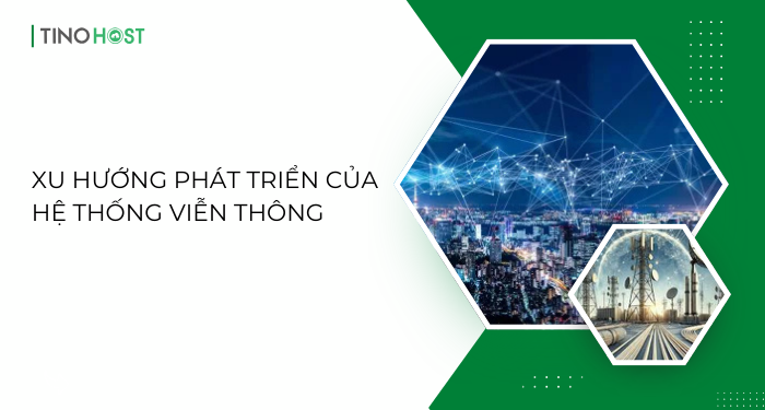 xu-huong-phat-trien-cua-he-thong-vien-thong