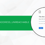 Cách sửa lỗi ERR_ADDRESS_UNREACHABLE hiệu quả 100%