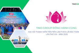 Tino Group đồng hành cùng Đại hội Thanh niên tiên tiến làm theo lời Bác toàn quốc lần thứ VIII, năm 2025
