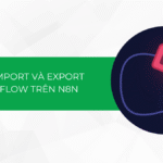 Hướng dẫn cách Import và Export workflow trên n8n (cực dễ)
