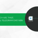 Cách xác thực credential Telegram cho n8n (hướng dẫn chi tiết)