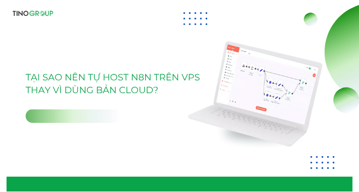 Hướng dẫn đăng ký VPS cài sẵn n8n tại Tino (không cần code) 1 Tại sao nên tự host n8n trên VPS thay vì dùng bản Cloud?